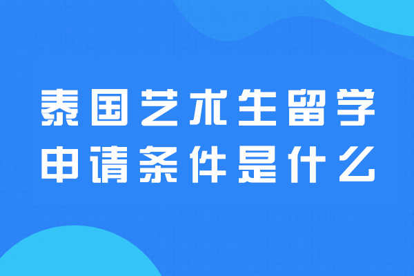 许昌泰国艺术生留学申请条件是什么