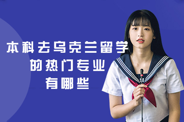 泉州本科去乌克兰留学的热门专业有哪些