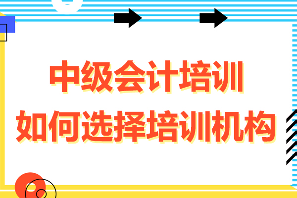 中级会计培训如何选择培训机构