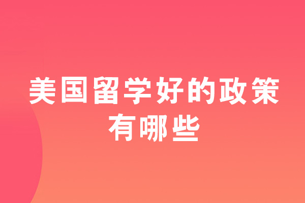 美国留学好的政策有哪些