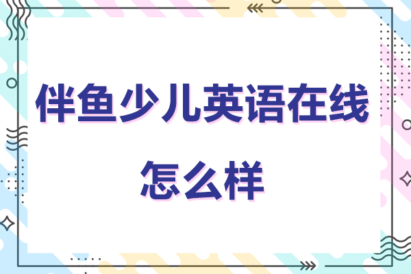 南京伴鱼少儿英语在线深度解析