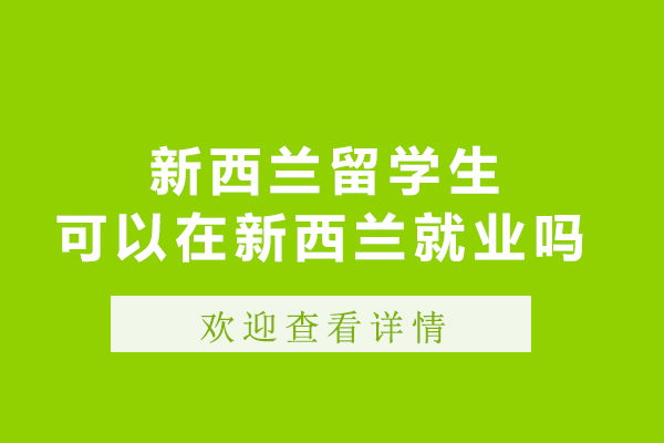 新西兰的留学生可以在新西兰吗