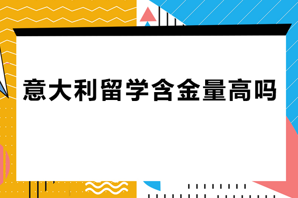 意大利留学含金量高吗