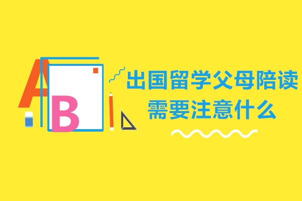 出国留学父母陪读需要注意什么-出国留学父母陪读需要注意哪些问题