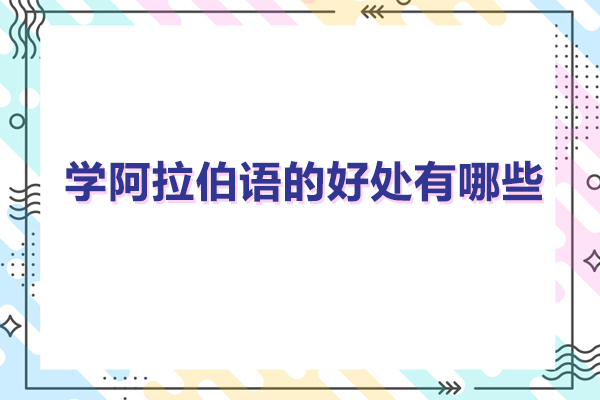学阿拉伯语的好处有哪些-学阿拉伯语有前途吗