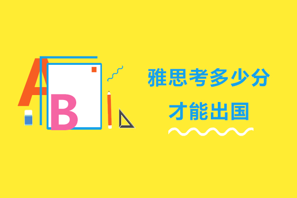 雅思考多少分才能出国