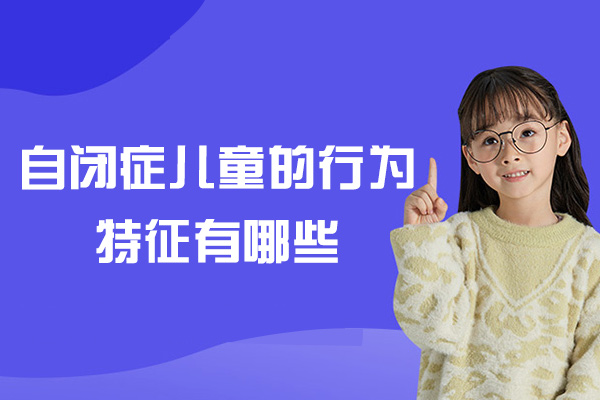 福州自闭症儿童的行为特征有哪些-表现特点有哪些
