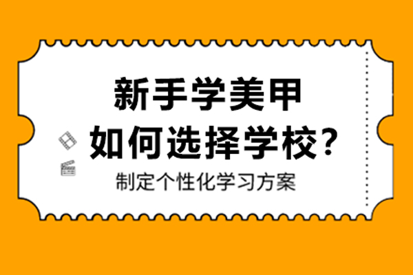 新手学美甲如何选择学校？-学美甲去哪个学校好？