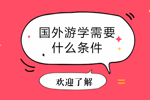 国外游学需要什么条件-国外游学需要什么条件