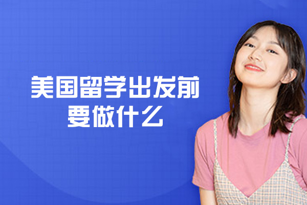 美国留学出发前要做什么