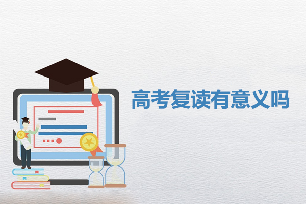 高考复读有意义吗-高考复读有用吗