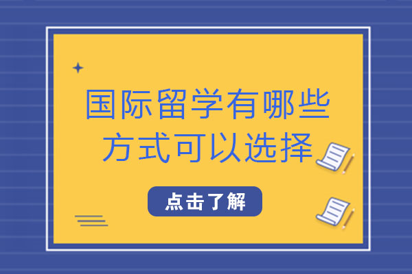 国际留学有哪些方式可以选择-哪一种方式