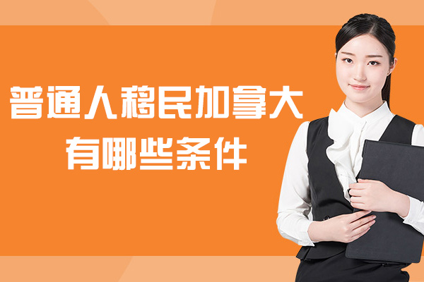 厦门普通人移民加拿大有哪些条件-有哪些好处