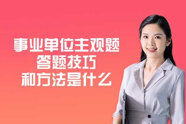 南昌事业单位主观题答题技巧和方法是什么-有哪些