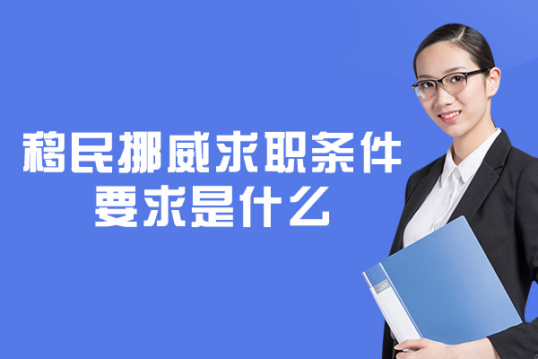 移民挪威求职条件要求是什么-要求高吗