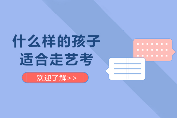什么样的孩子适合走艺考-什么样的学生可以走艺考的道路