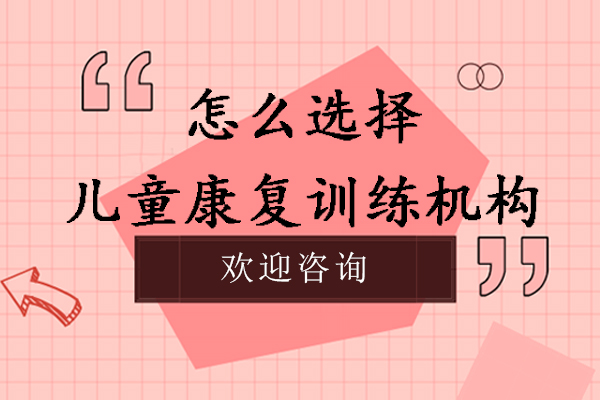 怎么选择儿童康复训练机构-哪家好