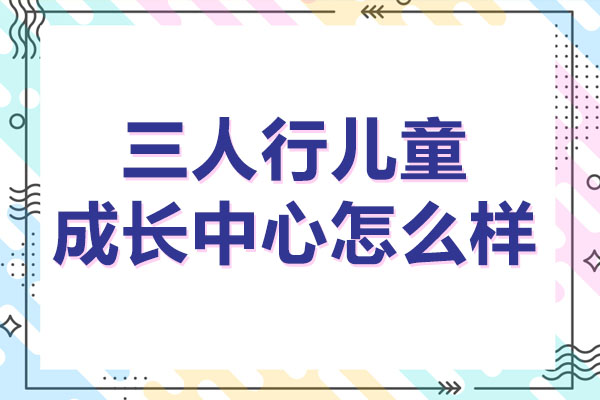 武汉三人行儿童成长中心怎么样