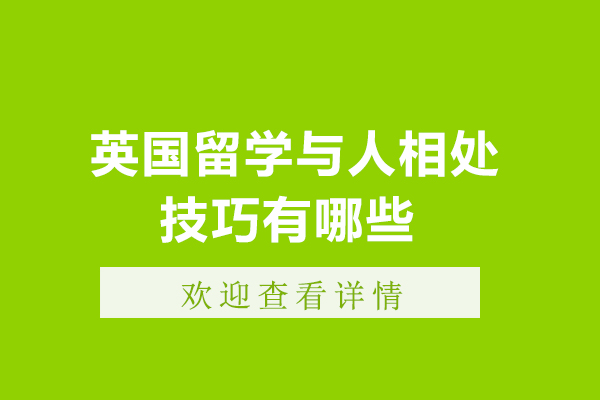 英国留学与人相处技巧有哪些-英国留学与人相处技巧是什么