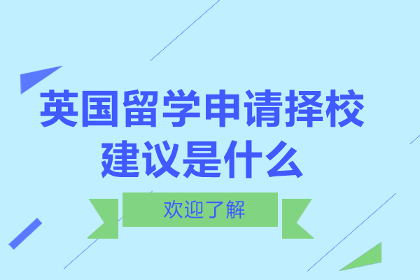 英国留学申请择校建议是什么-英国留学申请择校建议有哪些