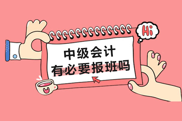 中级会计有必要报班吗-中级会计用报班吗