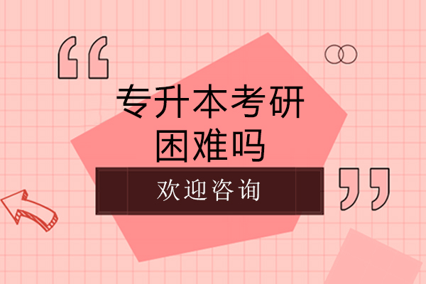 专升本考研困难吗-专升本考研难度大吗