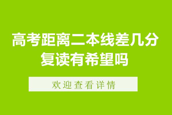 高考距离二本线差几分复读有希望吗-该复读吗