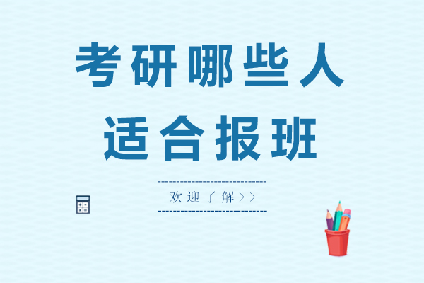 考研哪些人适合报班呢-考研辅导班适合哪些人群