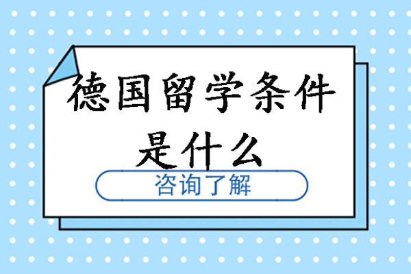 德国留学条件是什么-申请德国留学的条件是什么