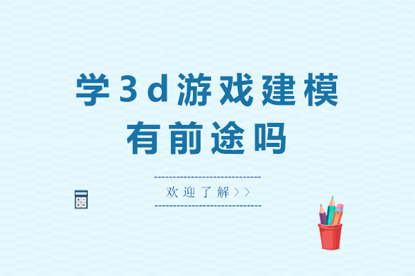 广州学3d游戏建模有前途吗