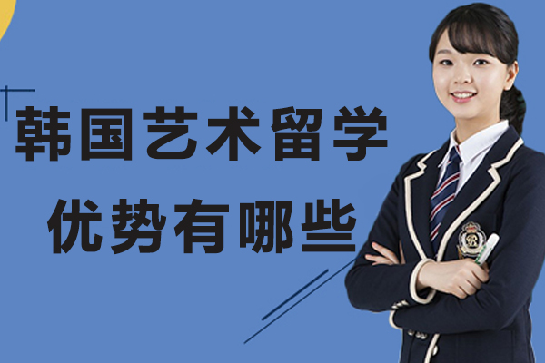 韩国艺术留学优势有哪些-韩国艺术留学有前途吗