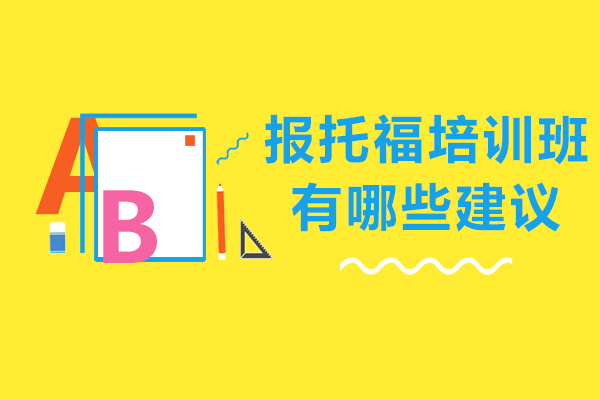 报托福培训班有哪些建议-如何选择好的托福培训班