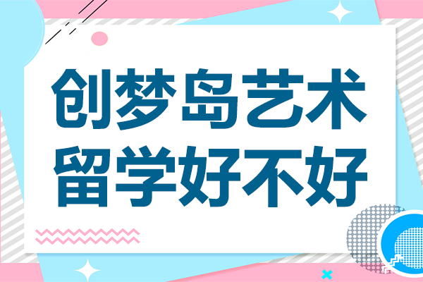 上海創(chuàng)夢島藝術(shù)留學(xué)深度解析