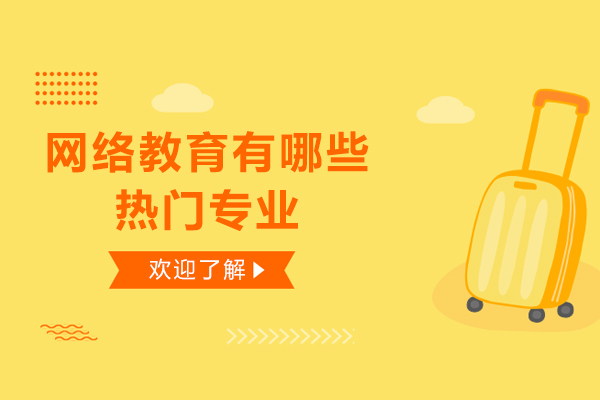 网络教育有哪些热门专业-网络教育热门专业有什么