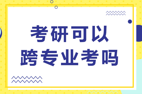 考研可以跨专业考吗-考研允许跨考的专业有哪些