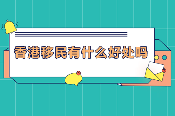 香港移民有什么好处吗-香港移民有哪些好处