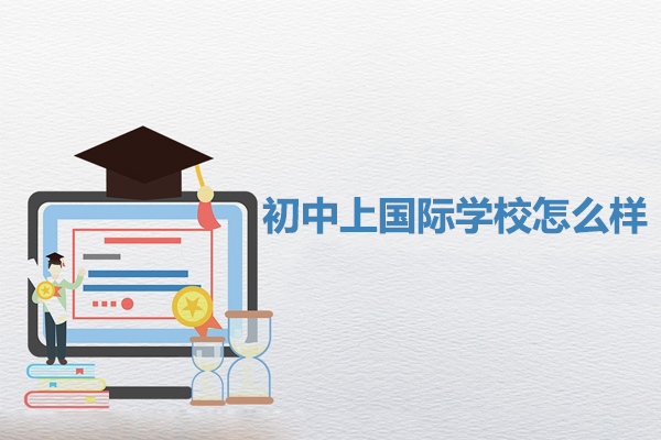 初中上国际学校怎么样-初中上国际学校好不好