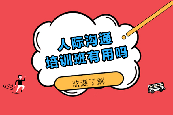 人际沟通培训班有用吗-人际沟通培训班怎么选择
