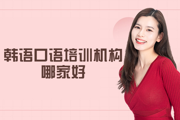 韩语口语培训机构哪家好-一般得学多久