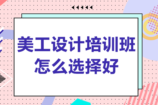 美工设计培训班怎么选择好-美工设计培训机构怎么选择