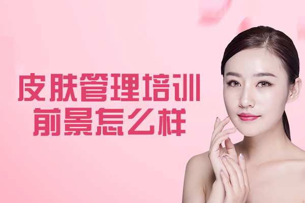 泉州皮肤管理培训前景怎么样-是否有前途
