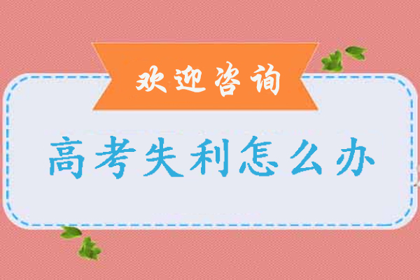 高考失利怎么办-高考考差了怎么办