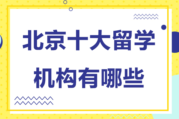 北京十大留学机构有哪些-北京十大留学机构排名
