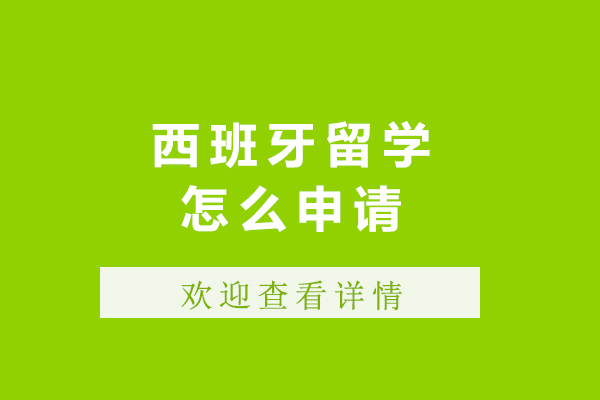 西班牙留学怎么申请-西班牙留学如何申请
