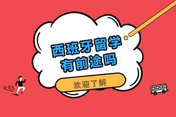 西班牙留学有前途吗-西班牙留学前景怎么样