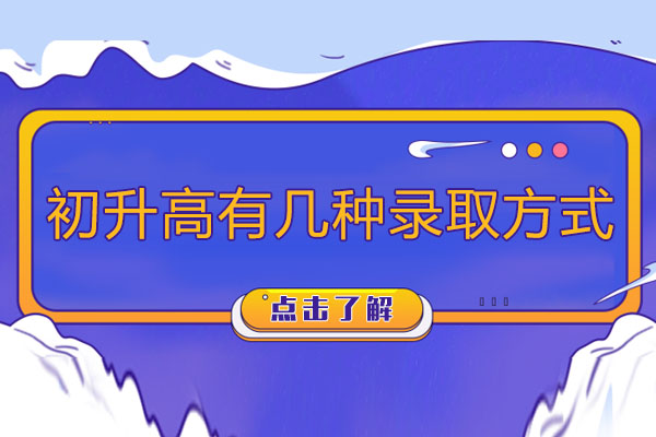 初升高有几种录取方式-初升高的录取方式有哪些