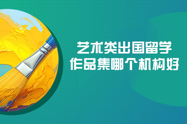 西安艺术类出国留学作品集哪个机构好-条件有哪些