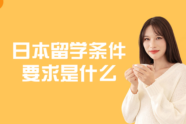 日本留学条件要求是什么-日本留学学费需要多少