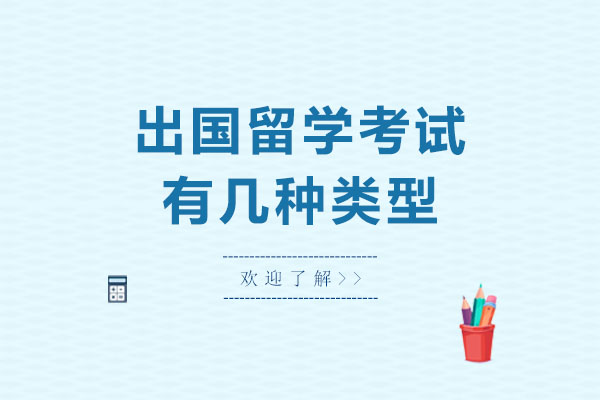 出国留学考试有几种类型-出国留学考试内容是什么