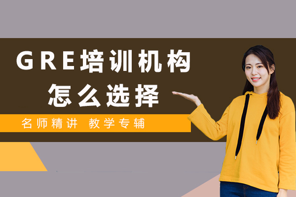GRE培训机构怎么选择-如何选择靠谱的GRE培训机构